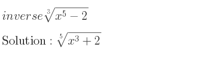 The inverse of \sqrt[3]{x^5-2} is \sqrt[5]{x^3+2}